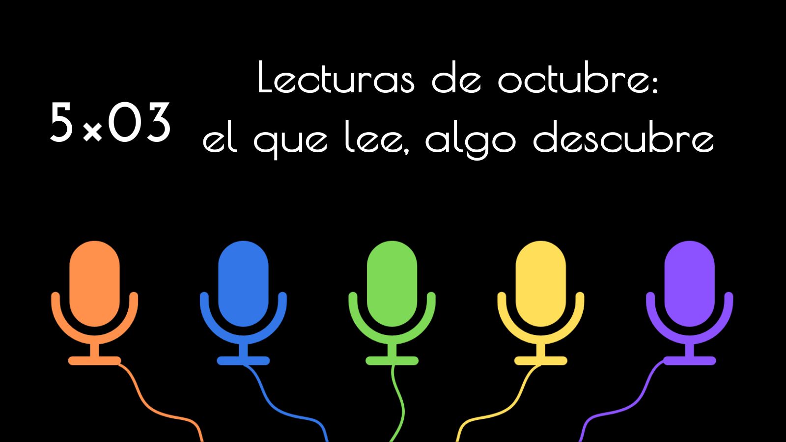 5×03 – Lecturas de octubre: el que lee, algo descubre
